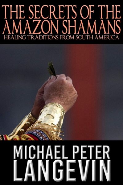 The Secrets of the Amazon Shamans: Healing Traditions from South America (eBook, ePUB) The Secrets of the Amazon Shamans: Healing Traditions from South America (eBook, ePUB)