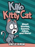 Kiko the Kitty Cat: Short Stories, Games, Jokes, and More! (eBook, ePUB) Kiko the Kitty Cat: Short Stories, Games, Jokes, and More! (eBook, ePUB)