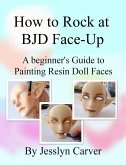 How to Rock at BJD Face-Up: A Beginner's Guide to Painting Resin Doll Faces (eBook, ePUB)