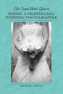 The Smart Bride's Guide to Hiring a Professional Wedding Photographer (eBook, ePUB) - Gowin, Michael