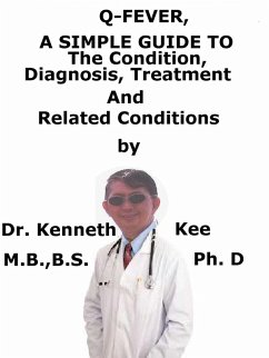 Q-fever, A Simple Guide To The Condition, Diagnosis, Treatment And Related Conditions (eBook, ePUB) - Kee, Kenneth