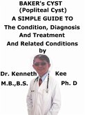 Baker's Cyst, (Popliteal Cyst) A Simple Guide To The Condition, Diagnosis, Treatment And Related Conditions (eBook, ePUB)