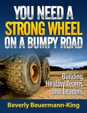 You Need A Strong Wheel On A Bumpy Road: Building Healthy Teams and Leaders (eBook, ePUB)