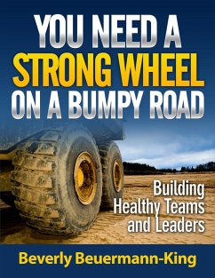You Need A Strong Wheel On A Bumpy Road: Building Healthy Teams and Leaders (eBook, ePUB) - Beuermann-King, Beverly