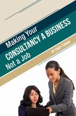 Making Your Consultancy a Business: Not a Job (Consultants' Guides: setting up and running your consulting business profitably and painlessly, #13) (eBook, ePUB)