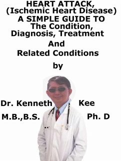 Heart Attack, (Ischemic Heart Disease) A Simple Guide To The Condition, Diagnosis, Treatment And Related Conditions (eBook, ePUB) - Kee, Kenneth Heart Attack, (Ischemic Heart Disease) A Simple Guide To The Condition, Diagnosis, Treatment And Related Conditions (eBook, ePUB) - Kee, Kenneth