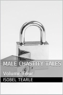 Male Chastity Tales: Volume Four (Femdom, Male Chastity) (eBook, ePUB) - Tearle, Isobel