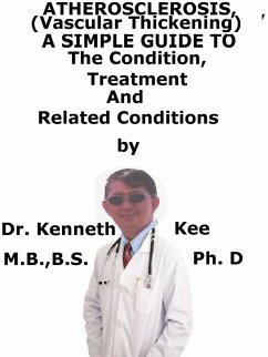 Atherosclerosis, (Vascular Thickening) A Simple Guide To The Condition, Treatment And Related Conditions (eBook, ePUB) - Kee, Kenneth