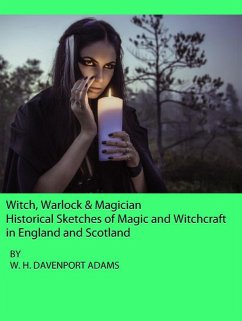 Witch, Warlock & Magician: Historical Sketches of Magic and Witchcraft in England and Scotland (eBook, ePUB) - Adams, W. H. Davenport