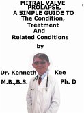 Mitral Valve Prolapse, A Simple Guide to The Condition, Treatment And Related Conditions (eBook, ePUB)