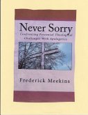 Never Sorry: Confronting Perennial Theological Challenges With Apologetics (eBook, ePUB) Never Sorry: Confronting Perennial Theological Challenges With Apologetics (eBook, ePUB)