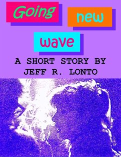 Going New Wave -- a short story (eBook, ePUB) - Lonto, Jeff R.