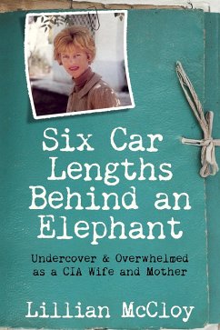 Cover Six Car Lengths Behind an Elephant: Undercover & Overwhelmed as a CIA Wife and Mother (eBook, ePUB)
