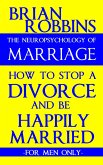 Neuropsychology of Marriage: How to Stop a Divorce and Be Happily Married: For Men Only (eBook, ePUB)