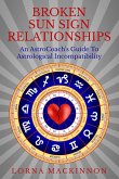Broken Sun Sign Relationships ... An AstroCoach's Guide To Astrological Incompatibility (eBook, ePUB)