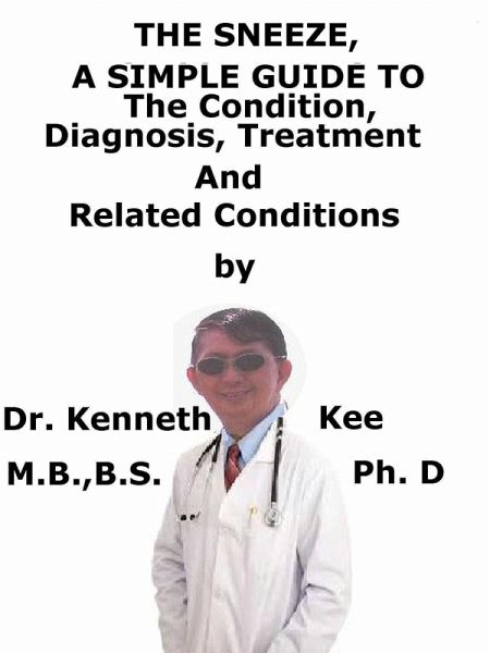 The Sneeze, A Simple Guide To The Condition, Diagnosis, Treatment And Related Conditions (eBook, ePUB)