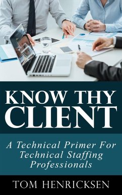 Know Thy Client: A Technical Primer For Technical Staffing Professionals (eBook, ePUB) - Henricksen, Tom