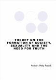 Theory On The Formation Of Society, Sexuality And The Need For Truth (eBook, ePUB)