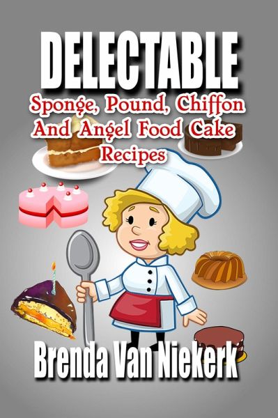 Delectable Sponge, Pound, Chiffon And Angel Food Cake Recipes (eBook, ePUB)