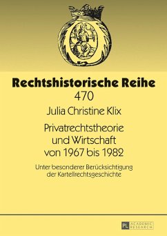 Privatrechtstheorie und Wirtschaft von 1967 bis 1982 - Klix, Julia Christine