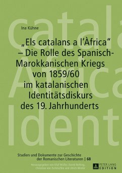 «Els catalans a l¿Àfrica» ¿ Die Rolle des Spanisch-Marokkanischen Kriegs von 1859/60 im katalanischen Identitätsdiskurs des 19. Jahrhunderts - Kühne, Ina