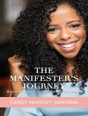 The Manifester's Journey: How to Purposely Create the Life You Desire (eBook, ePUB)