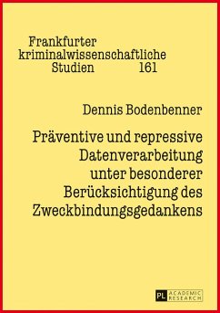 Präventive und repressive Datenverarbeitung unter besonderer Berücksichtigung des Zweckbindungsgedankens - Bodenbenner, Dennis