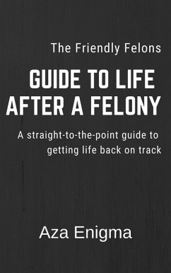 The Friendly Felon's Guide to Life After a Felony - Finding Second Chances After Conviction (eBook, ePUB) - Enigma, Aza
