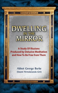 Cover Dwelling In The Mirror: A Study of Illusions Produced by Delusive Meditation and How to Be Free from Them (eBook, ePUB)