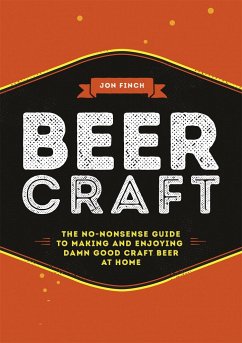 Beer Craft: The No-Nonsense Guide to Making and Enjoying Damn Good Craft Beer at Home - Finch, Jon