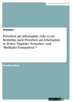 Privatheit am Arbeitsplatz. Gibt es ein Bedürfnis nach Privatheit am Arbeitsplatz in Zeiten "Digitaler Nomaden" und "Radikaler Transparenz"?