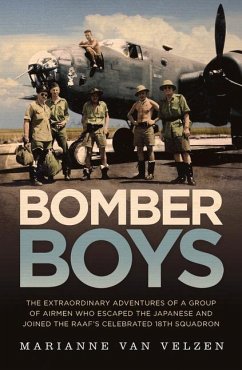Bomber Boys: The Extraordinary Adventures of a Group of Airmen Who Escaped the Japanese and Became the Raaf's Celebrated 18th Squad - Velzen, Marianne van