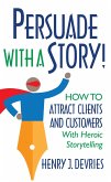 Persuade With a Story! (eBook, ePUB) Persuade With a Story! (eBook, ePUB)