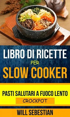 Cover Libro di Ricette Per Slow Cooker: Pasti Salutari A Fuoco Lento (Crockpot) (eBook, ePUB)