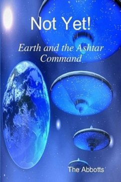 Not Yet! - Earth and the Ashtar Command (eBook, ePUB) - Abbotts, The