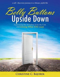 Belly Buttons Upside Down: Separating the Wisdom from the Lint and Getting What YOU Want (eBook, ePUB) - Bajorek, Christine