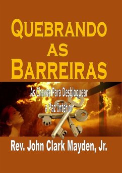 Quebrando as Barreiras: As Chaves Para Desbloquear a Paz Interior (eBook, ePUB) - Mayden, Rev. John Clark; Jr.