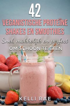 Cover 42 veganistische proteïne shakes en smoothies Snel, makkelijk en perfect om schoon te eten (eBook, ePUB)