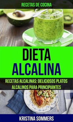 Dieta Alcalina: Recetas Alcalinas: Deliciosos platos alcalinos para principiantes (Recetas de cocina) (eBook, ePUB) - Sommers, Kristina