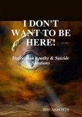 I Don't Want to Be Here - Depression Apathy & Suicide Solutions (eBook, ePUB)