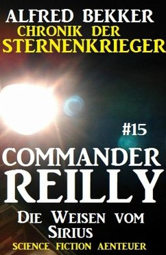 Die Weisen vom Sirius / Chronik der Sternenkrieger - Commander Reilly Bd.15 (eBook, ePUB) - Bekker, Alfred