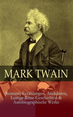 Mark Twain: Romane, Erzählungen, Anekdoten, Lustige Reise-Geschichten & Autobiographische Werke (eBook, ePUB) - Twain, Mark