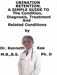 Cover Urinary Retention, A Simple Guide To The Condition, Diagnosis, Treatment And Related Conditions (eBook, ePUB)
