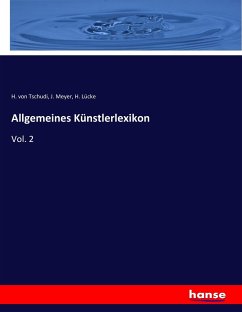 Allgemeines Künstlerlexikon - Tschudi, H. von; Meyer, J.; Lücke, H.