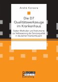 Die D7 Qualitätswerkzeuge im Krankenhaus. Sieben Methoden und Instrumente zur Verbesserung der Servicequalität in deutschen Krankenhäusern