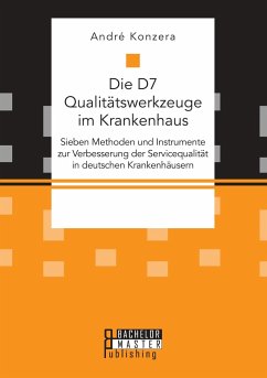Die D7 Qualitätswerkzeuge im Krankenhaus. Sieben Methoden und Instrumente zur Verbesserung der Servicequalität in deutschen Krankenhäusern - Konzera, André