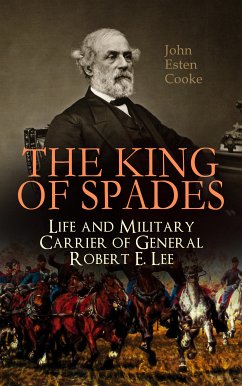 The King of Spades - Life and Military Carrier of General Robert E. Lee (eBook, ePUB) - Cooke, John Esten