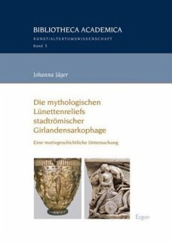 Die mythologischen Lünettenreliefs stadtrömischer Girlandensarkophage - Jäger, Johanna