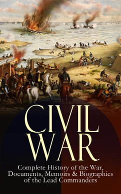 CIVIL WAR - Complete History of the War, Documents, Memoirs & Biographies of the Lead Commanders (eBook, ePUB) - Lincoln, Abraham; Grant, Ulysses S.; Sherman, William T.; Rhodes, James Ford; Cooke, John Esten; Alfriend, Frank H.