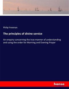 The principles of divine service: An enquiry concerning the true manner of understanding and using the order for Morning and Evening Prayer